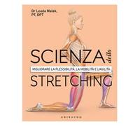 Scienza dello stretching. Migliorare la flessibilità, la mobilità e l'agilità
