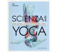 Scienza dello yoga. Capire l'anatomia e la filosofia per perfezionare la pratica