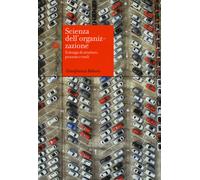 Scienza dell'organizzazione. Il design di strutture, processi e ruoli - Re...