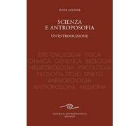 Scienza e antroposofia. Epistemologia, fisica, chimica, genetica, biologia, neurobiologia, psicologia, filosofia dello spirito, antropologia, antroposofia e medicina