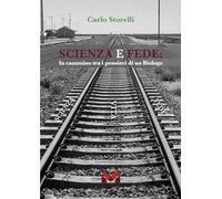 Libri Storelli Carlo - Scienza E Fede. In Cammino Tra I Pensieri Di Un Biologo