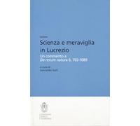 Scienza e meraviglia in Lucrezio. Un commento a «De rerum natura» 6, 703-1...