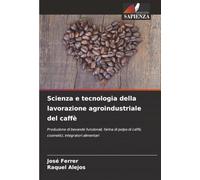 Scienza e tecnologia della lavorazione agroindustriale del caffè: Produzione di bevande funzionali, farina di polpa di caffè, cosmetici, integratori alimentari