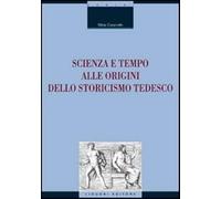 Scienza e tempo alle origini dello storicismo tedesco - Caianiello Silvia