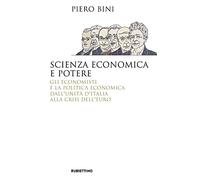 Scienza economica e potere. Gli economisti e la politica economica dall'Unità d'Italia alla crisi dell'euro