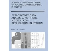 Scienza ed Ingegneria dei Dati - Un percorso di apprendimento in italiano Exploratory Data Analysis, Metriche, Modelli con applicazioni in Python