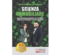 Scienza Immobiliare: L’Unica Metodologia Matematica Per Proteggere e Ottimizzare la Rendita Del Tuo Asset Immobiliare