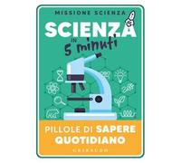 Scienza in 5 minuti. Pillole di sapere quotidiano