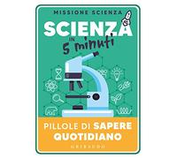 Scienza in 5 minuti. Pillole di sapere quotidiano