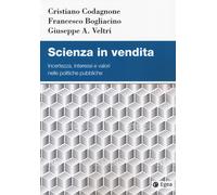 SCIENZA IN VENDITA. INCERTEZZA, INTERESSI E VALORI NELLE POLITICHE PUBBLICHE