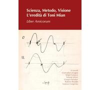 Scienza, metodo, visione. L’eredità di Toni Mian. Liber amicorum
