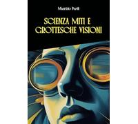 Scienza Miti e Grottesche Visioni