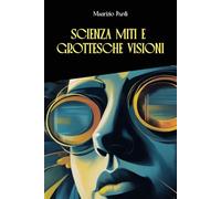 Scienza Miti e Grottesche Visioni - Maurizio Pardi
