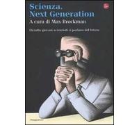 Scienza. Next generation. Diciotto giovani scienziati ci parlano del futuro
