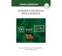 Scienza o filosofia della scienza. Frammenti di Chimica, Fisica, Matematica, Filosofia della Scienza