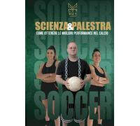 Scienza&palestra Come ottenere le migliori performance nel calcio