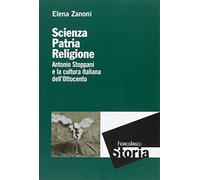 Scienza, patria e religione. Antonio Stoppani e la cultura italiana dell'Ottocento