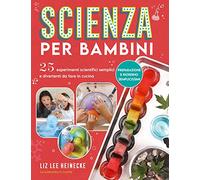 Scienza per bambini. 25 esperimenti scientifici semplici e divertenti da fare in cucina
