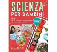 Scienza per bambini. 25 esperimenti scientifici semplici e divertenti da fare in cucina