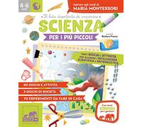 Scienza per i più piccoli. Tanti giochi e attività per allenare l'intelligenza scientifica e naturalistica. Ispirato agli studi di Maria Montessori