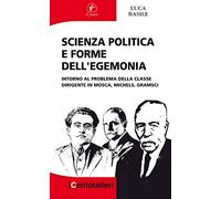 Scienza politica e forme dell'egemonia. Intorno al problema della classe dirigente in Mosca, Michels, Gramsci