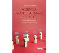Scienza, pseudoscienza, società. Difendersi dalle fake news e imparare a fare scelte informate