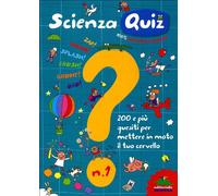 Scienza quiz. 200 e più quesiti per mettere in moto il tuo cervello. Ediz. illustrata (Vol. 1)