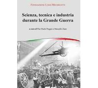 Scienza, tecnica e industria durante la grande guerra. Atti del Convegno (Brescia, novembre 2014)