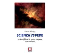 Libri Menga Pietro - Scienza Vs Fede. A Chi Affidarsi In Questa Stagione Di Male