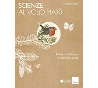 Scienze al volo. Prime classificazioni di animali e piante. Maxi - Bortola...