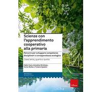 Scienze con l'apprendimento cooperativo alla primaria. Percorsi per sviluppare competenze disciplinari e consapevolezza ecologica. Classi terza, quarta e quinta