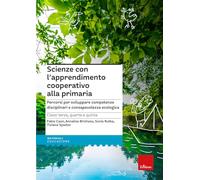 Scienze con l'apprendimento cooperativo alla primaria. Percorsi per sviluppare competenze disciplinari e consapevolezza ecologica. Classi terza, quarta e quinta