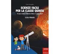 Scienze facili per la classe quinta. Il corpo umano, il Sistema Solare e i corpi celesti. Scuola primaria. Con aggiornamento online