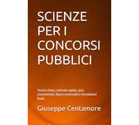 SCIENZE PER I CONCORSI PUBBLICI: Teoria chiara, metodo rapido, quiz commentati, figure essenziali e simulazioni finali