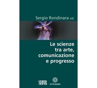 Scienze Tra Arte, Comunicazione E Progresso - Rondinara S. (cur.) - 2023