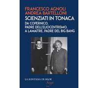 Scienziati in tonaca. Da Copernico, padre dell'eliocentrismo, a Lemaître, padre del Big Bang