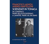 Scienziati in tonaca. Da Copernico, padre dell'eliocentrismo, a Lemaître, padre del Big Bang