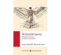 Scienziati pazzi. Quando la ricerca sconfina nella follia