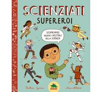 Scienziati supereroi. Scopriamo insieme i mestieri della scienza. Ediz. a ...