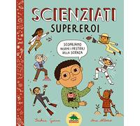 Scienziati supereroi. Scopriamo insieme i mestieri della scienza. Ediz. a colori