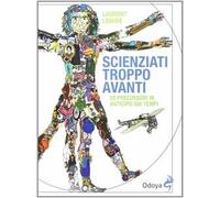 Scienziati troppo avanti. 20 precursori in anticipo sui tempi