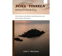 SCILLY-INSELN REISEFÜHRER 2025: Eine Reise in die Ruhe, das Abenteuer und die Wunder der Küste