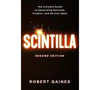 Scintilla: The Ultimate Guide to Generating Business, Product, and Service Ideas