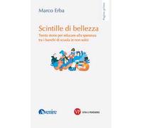 Scintille di bellezza. Trenta storie per educare alla speranza tra i banchi di scuola (e non solo)
