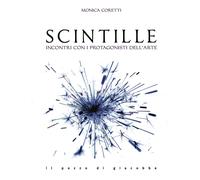 Scintille. Incontri con i protagonisti dell'arte - Coretti M. (cur.)