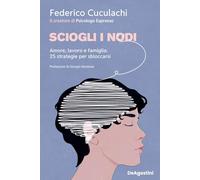 Sciogli i nodi. Amore, lavoro e famiglia: 25 strategie per sbloccarsi