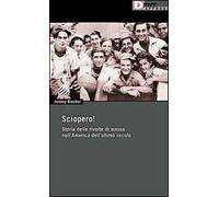 Sciopero! Storia delle rivolte di massa nell'America dell'ultimo secolo