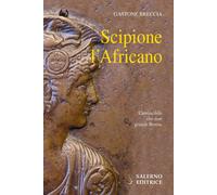 Scipione l'Africano. L'invincibile che rese grande Roma - Breccia Gastone