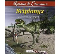 Scipionyx. Ritratti di dinosauri. Ediz. illustrata