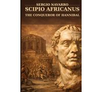 Scipius Africanus: The conqueror of Hannibal
